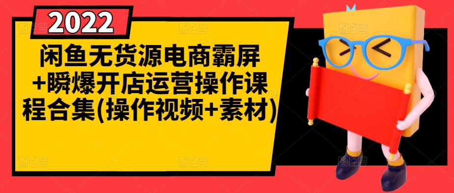 闲鱼无货源电商霸屏+瞬爆开店运营操作课程合集(操作视频+素材)-汇课新知资源网