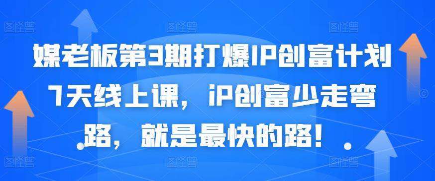 媒老板第3期打爆IP创富计划7天线上课，iP创富少走弯路，就是最快的路！-汇课新知资源网