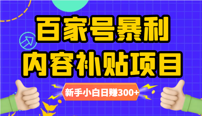 百家号暴利内容补贴项目，图文10元一条，视频30一条，新手小白日赚300+-汇课新知资源网