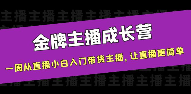 金牌主播成长营，一周从直播小白入门带货主播，让直播更简单-汇课新知资源网