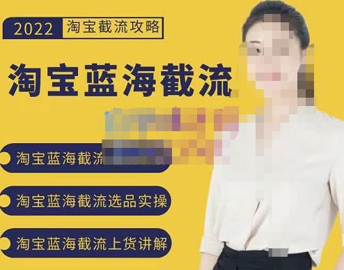 2022淘宝蓝海截流攻略，淘宝蓝海截流选品上货实操讲解-汇课新知资源网