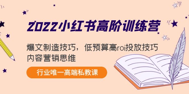 2022小红书高阶训练营：爆文制造技巧，低预算高roi投放技巧，内容营销思维-汇课新知资源网