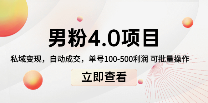 男粉4.0项目：私域变现 自动成交 单号100-500利润 可批量（送1.0+2.0+3.0）-汇课新知资源网