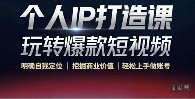 个人IP打造课-玩转爆款短视频，明确自我定位|挖掘商业价值|轻松上手做账号（无水印）-汇课新知资源网