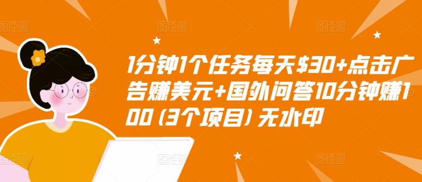 1分钟1个任务每天$30+点击广告赚美元+国外问答10分钟赚100(3个项目)无水印-汇课新知资源网