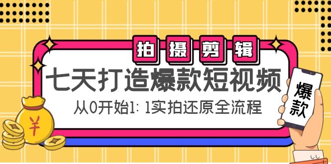 七天打造爆款短视频：拍摄+剪辑实操，从0开始1:1实拍还原实操全流程-汇课新知资源网