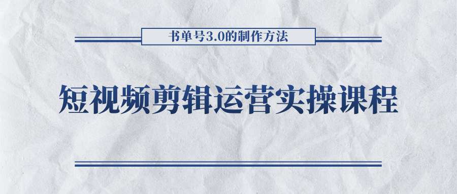 短视频剪辑运营实操课程，书单号3.0的制作方法，三分钟搞定原创视频自由发布-汇课新知资源网