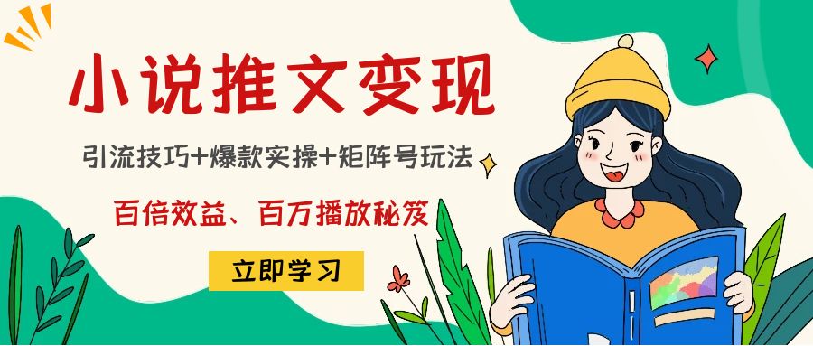 小说推文训练营：引流技巧+爆款实操+矩阵号玩法，百倍效益、百万播放秘笈-汇课新知资源网