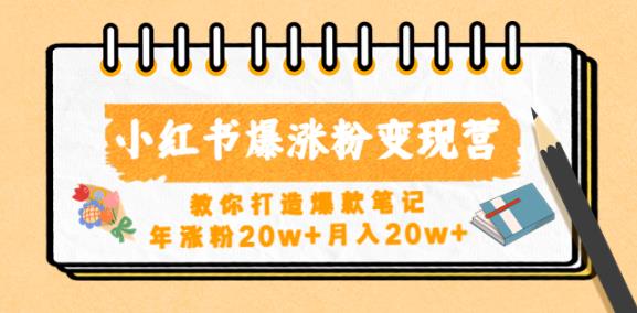 小红书爆涨粉变现营，教你打造爆款笔记，年涨粉20w+月入20w-汇课新知资源网