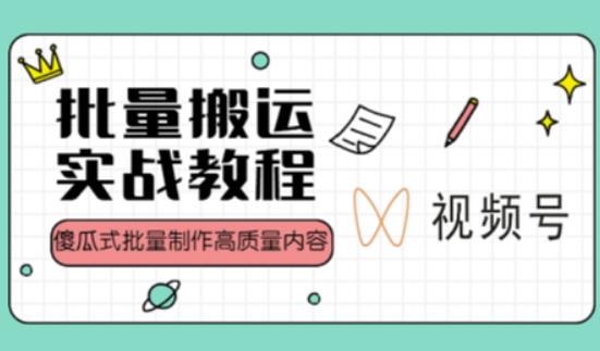 视频号批量搬运实战操作运营赚钱教程，傻瓜式批量制作高质量内容【附视频教程+PPT】-汇课新知资源网