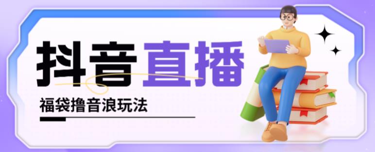 抖音暴力福袋撸音浪玩法，小白直接干，每天几百+【详细视频教程】-汇课新知资源网
