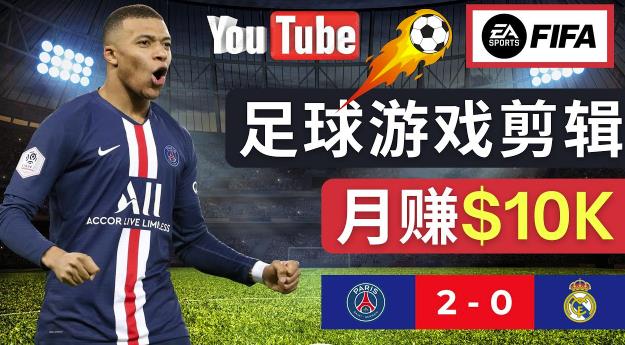 通过FIFA 23游戏赚钱的方法，编辑足球类Youtube视频，轻松月赚过万美元-汇课新知资源网