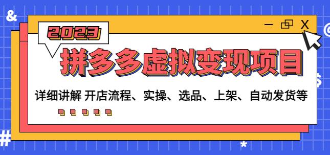 程哥拼多多虚拟变现项目：讲解开店流程-实操-选品-上架-自动发货等-汇课新知资源网