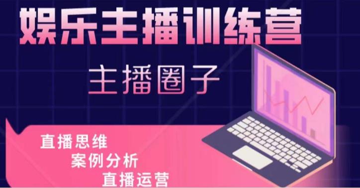 娱乐主播训练营，主播思维培训，直播思维+案例分析+直播运营-汇课新知资源网