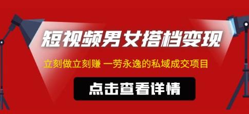 东哲·短视频男女搭档变现，立刻做立刻赚一劳永逸的私域成交项目-汇课新知资源网