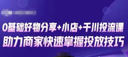 卡思零基础好物分享+抖音小店+千川投流课，0基础快速起号，快速入门抖音投放-汇课新知资源网