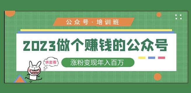 2023公众号培训班，2023做个赚钱的公众号，涨粉变现年入百万！-汇课新知资源网