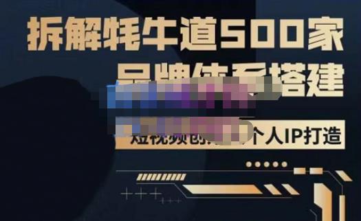 牛牛·500家餐饮品牌搭建&短视频深度解析，拆解牦牛道500家品牌体系搭建-汇课新知资源网