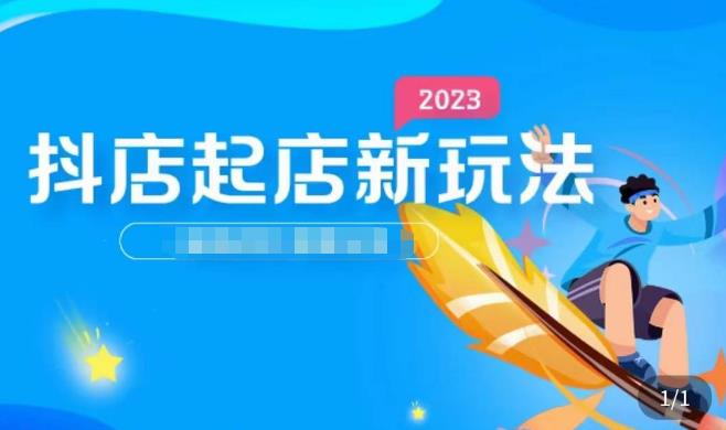 2023抖店起店新玩法，店铺基础搭建，选类目和单品的方法，单品打造模式，起店后的维护方法-汇课新知资源网