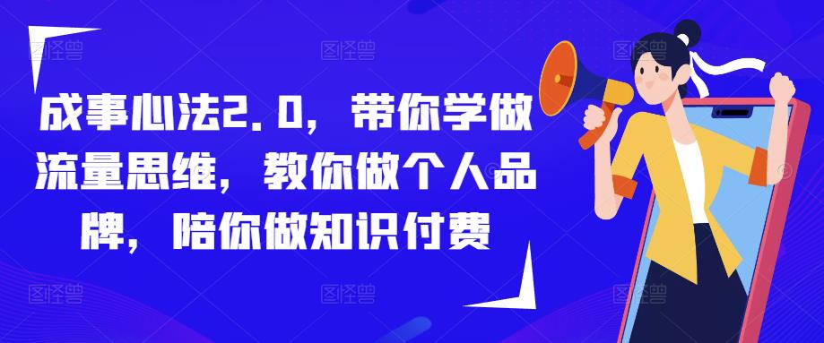 成事心法2.0，带你学做流量思维，教你做个人品牌，陪你做知识付费-汇课新知资源网