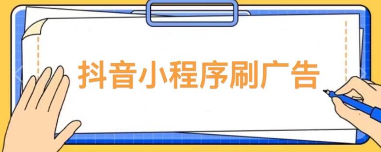【低保项目】抖音小程序刷广告变现玩法，需要自己动手去刷，多劳多得【详细教程】-汇课新知资源网