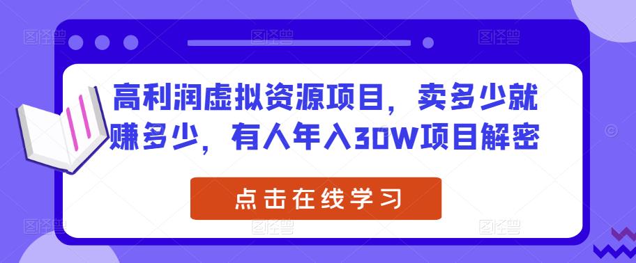 高利润虚拟资源项目，卖多少就赚多少，有人年入30W项目解密-汇课新知资源网