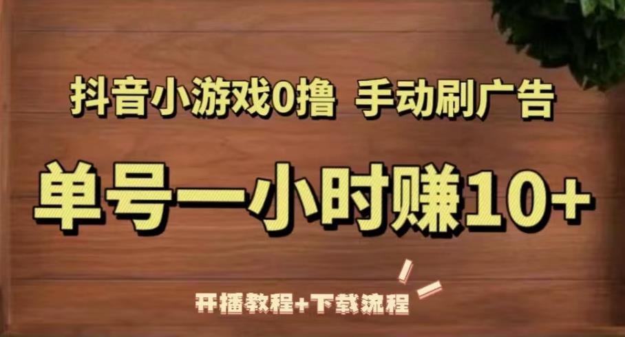 抖音小游戏0撸手动刷广告，单号一小时赚10+（开播教程+下载流程）-汇课新知资源网