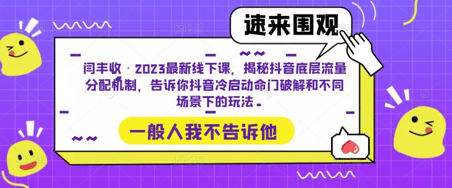 闫丰收·2023最新线下课，揭秘抖音底层流量分配机制，告诉你抖音冷启动命门破解和不同场景下的玩法-汇课新知资源网