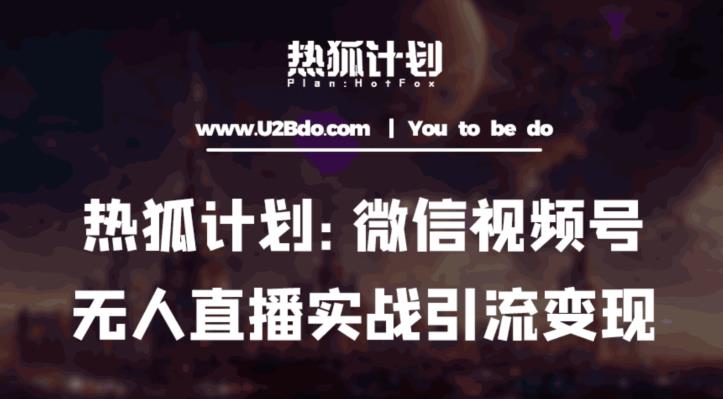 热狐计划：微信视频号鸡哥无人直播新玩法，无人直播撸礼物+引流变现带素材-汇课新知资源网