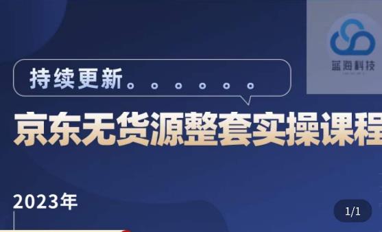 蓝七·2023京东店群整套实操视频教程，京东无货源整套操作流程大总结，减少信息差，有效做店发展-汇课新知资源网