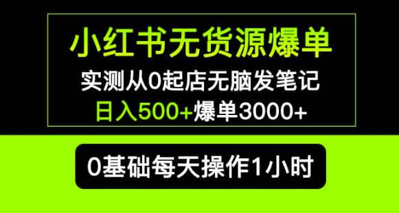 小红书无货源爆单实测从0起店无脑发笔记爆单3000+长期项目可多店-汇课新知资源网