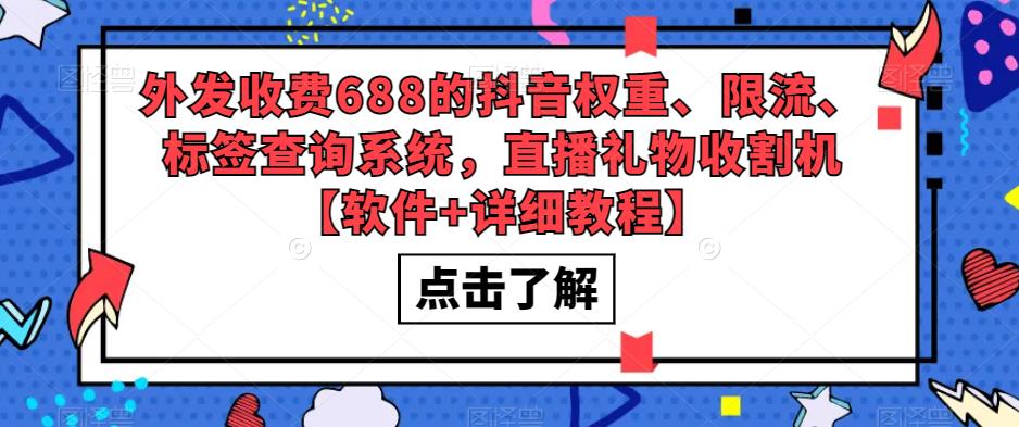 外发收费688的抖音权重、限流、标签查询系统，直播礼物收割机【软件+详细教程】-汇课新知资源网