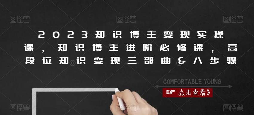 2023知识博主变现实操课，知识博主进阶必修课，高段位知识变现三部曲&八步骤-汇课新知资源网