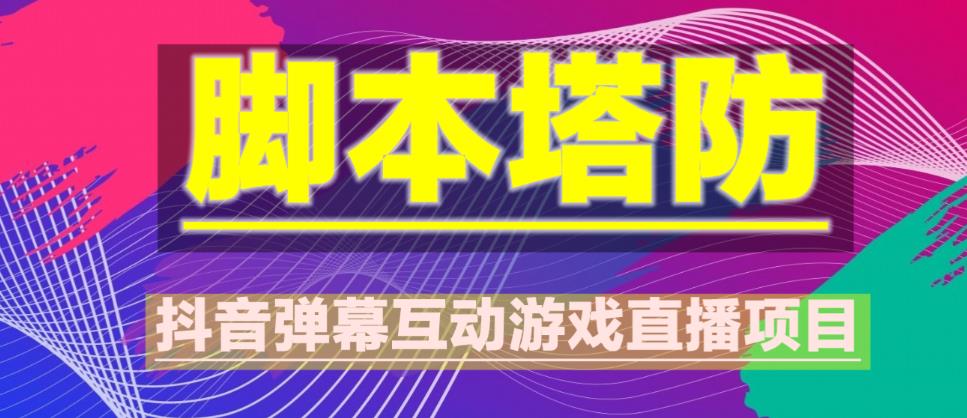 外面收费1980的抖音脚本塔防直播项目，可虚拟人直播，抖音报白，实时互动直播【软件+教程】-汇课新知资源网