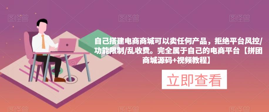 自己搭建电商商城可以卖任何产品，完全属于自己的电商平台【拼团商城源码+视频教程】-汇课新知资源网