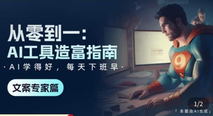 从零到一：AI工具造富指南（文案专家篇）​学会使用主流AI工具，方法和心法的融合-汇课新知资源网