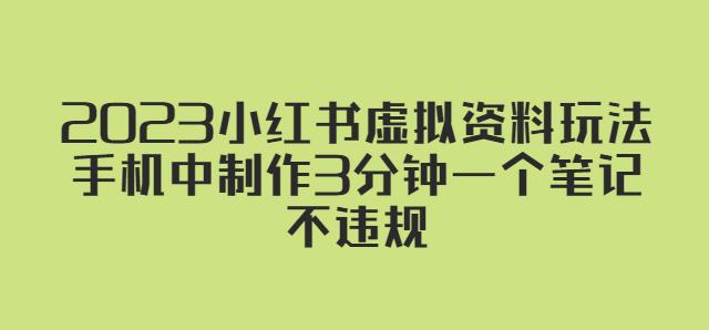 2023小红书虚拟资料玩法，手机中制作3分钟一个笔记不违规-汇课新知资源网