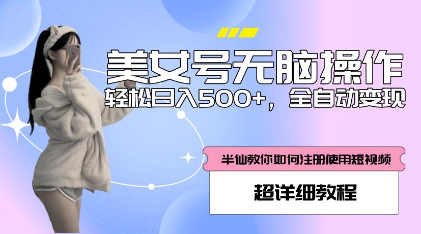 美女号无脑操作，轻松日入500+，全自动变现，超详细教程-汇课新知资源网