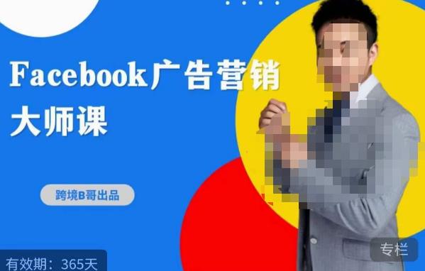 跨境b哥·2023Facebook广告营销大师课，挖掘广告商机，寻找精准客户-汇课新知资源网