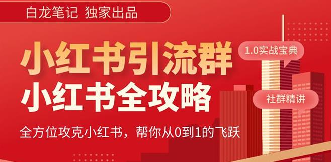 【白龙笔记】价值980元的《小红书运营和引流课》，日引100高质量粉-汇课新知资源网