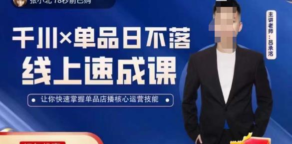 吕承洺千川*单品日不落线上速成课，快速提升千川认知，掌握单品店播核心运营技能-汇课新知资源网