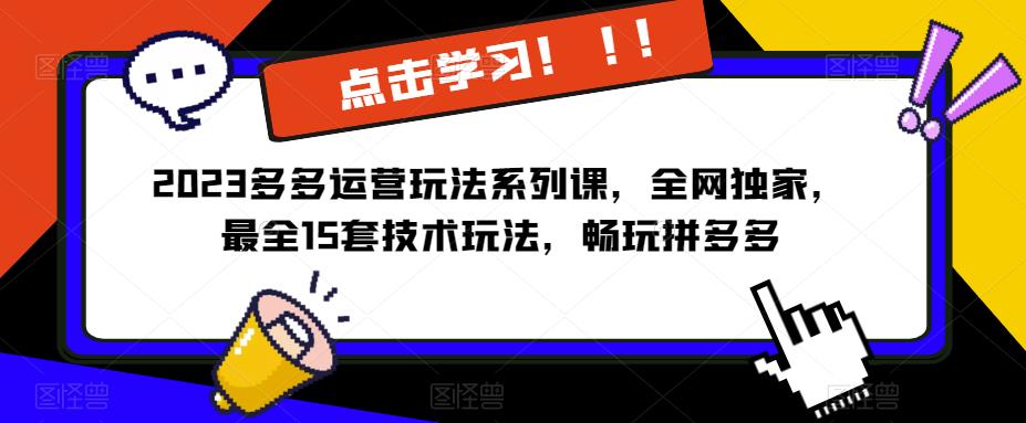 2023拼多多运营玩法系列课，全网独家，​最全15套技术玩法，畅玩拼多多-汇课新知资源网