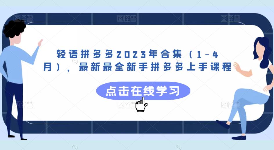轻语拼多多2023年合集（1-4月），最新最全新手拼多多上手课程-汇课新知资源网