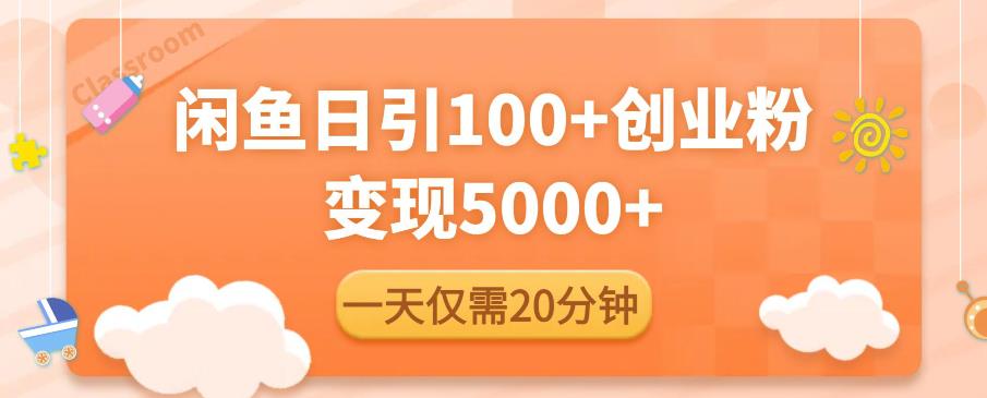 闲鱼引流精准创业粉，每天20分钟，日引流100+，变现5000+-汇课新知资源网