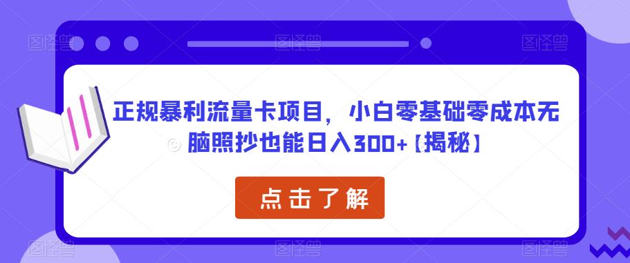 正规暴利流量卡项目，小白零基础零成本无脑照抄也能日入300+【揭秘】-汇课新知资源网