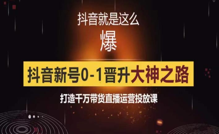 0粉自然流实战起号课，抖音新号0~1晋升大神之路，打造千万带货直播运营投放课-汇课新知资源网