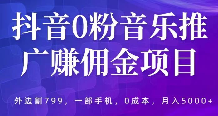 抖音0粉音乐推广赚佣金项目，外边割799，一部手机0成本就可操作，月入5000+-汇课新知资源网