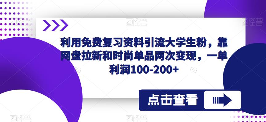 利用免费复习资料引流大学生粉，靠网盘拉新和时尚单品两次变现，一单利润100-200+-汇课新知资源网