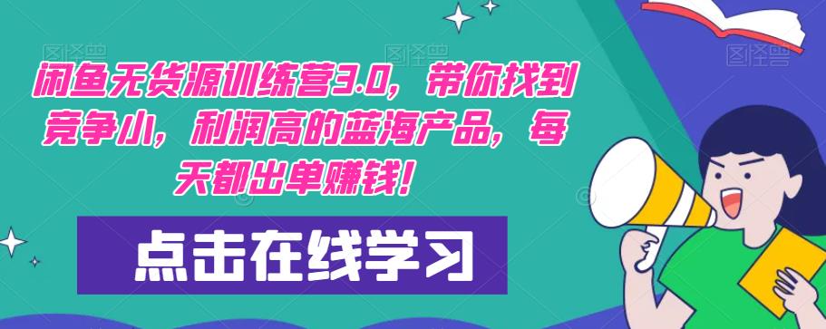 【推荐】闲鱼无货源训练营3.0，带你找到竞争小，利润高的蓝海产品，每天都出单赚钱！（更新）-汇课新知资源网