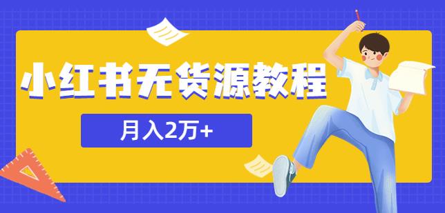 某网赚培训收费3900的小红书无货源教程，月入2万＋副业或者全职在家都可以-汇课新知资源网